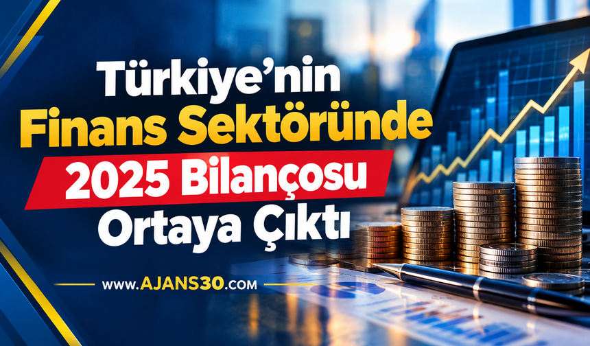 Türkiye’nin Finans Sektöründe 2025 Bilançosu Ortaya Çıktı