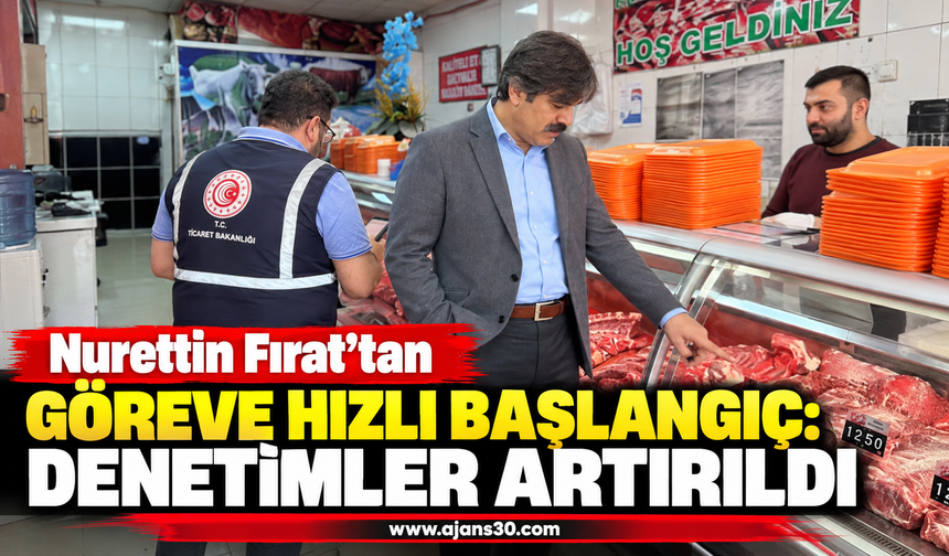Nurettin Fırat’tan Göreve Hızlı Başlangıç: Denetimler Artırıldı