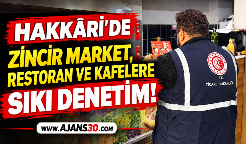 Hakkâri’de Zincir Market, Restoran ve Kafelere Sıkı Denetim!