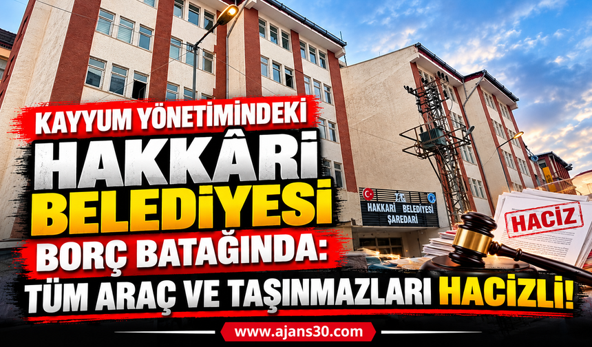Hakkâri Belediyesi Borç Batağında! Tüm Araç ve Taşınmazları Hacizli!