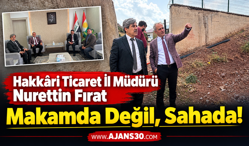 Hakkâri Ticaret İl Müdürü Nurettin Fırat Makamda Değil, Sahada!